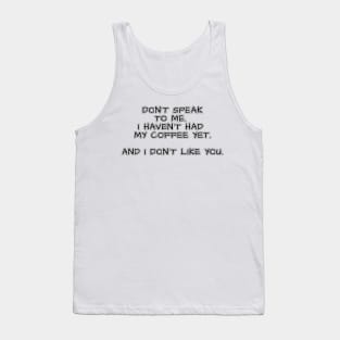 Don't speak to me. I haven't had my coffee yet. And I don't like you. Tank Top